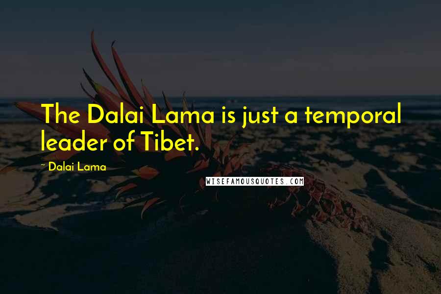 Dalai Lama Quotes: The Dalai Lama is just a temporal leader of Tibet.