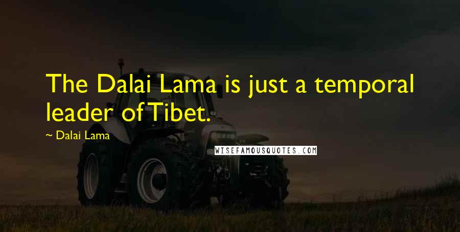 Dalai Lama Quotes: The Dalai Lama is just a temporal leader of Tibet.