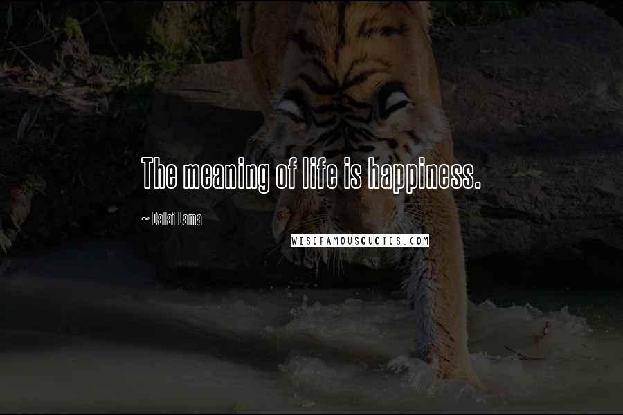 Dalai Lama Quotes: The meaning of life is happiness.