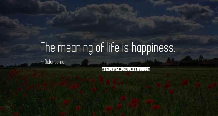Dalai Lama Quotes: The meaning of life is happiness.