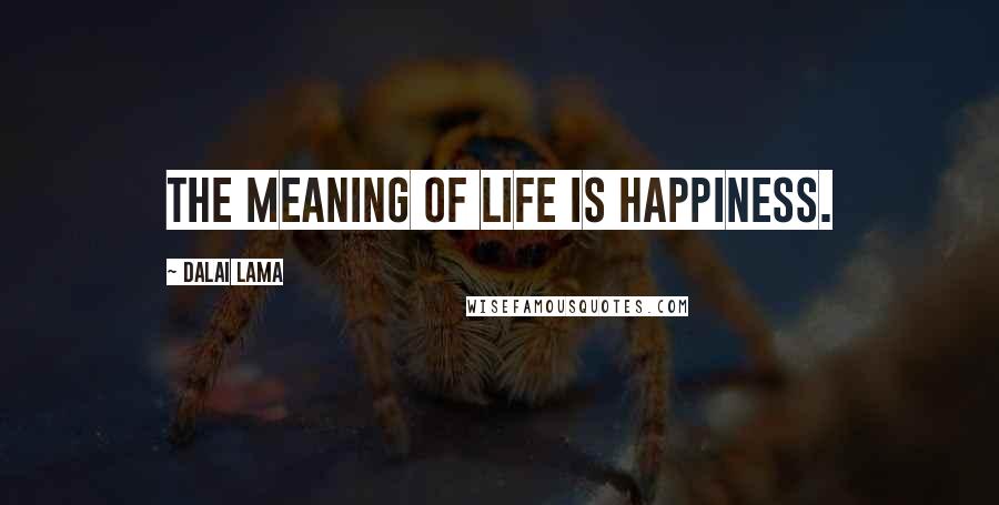 Dalai Lama Quotes: The meaning of life is happiness.