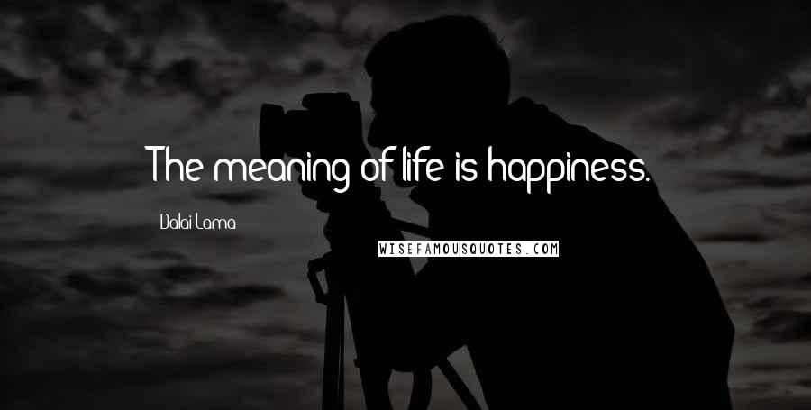 Dalai Lama Quotes: The meaning of life is happiness.