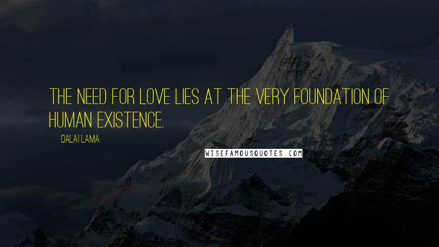 Dalai Lama Quotes: The need for love lies at the very foundation of human existence.