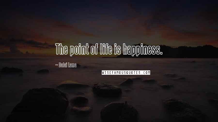 Dalai Lama Quotes: The point of life is happiness.