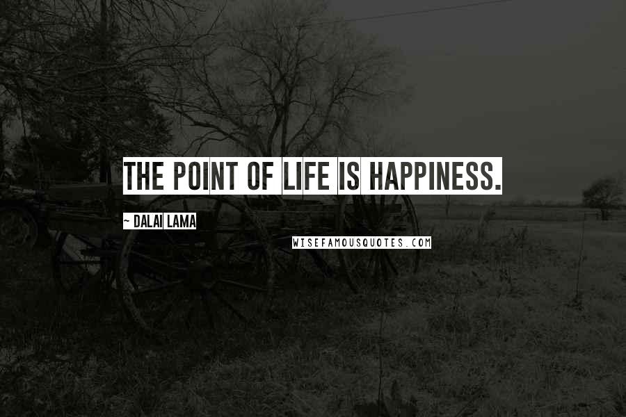 Dalai Lama Quotes: The point of life is happiness.