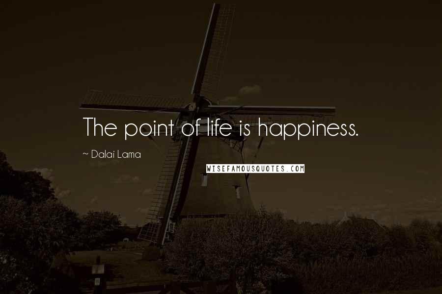 Dalai Lama Quotes: The point of life is happiness.