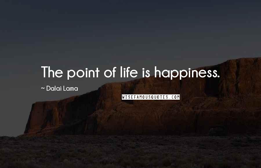 Dalai Lama Quotes: The point of life is happiness.