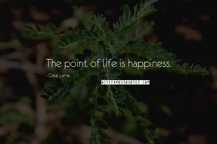 Dalai Lama Quotes: The point of life is happiness.