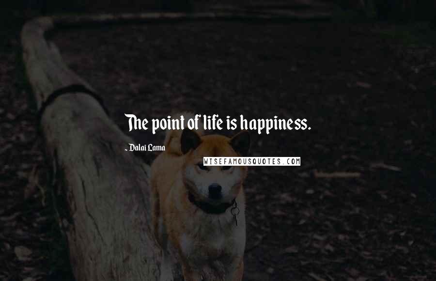 Dalai Lama Quotes: The point of life is happiness.