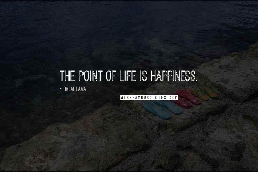 Dalai Lama Quotes: The point of life is happiness.