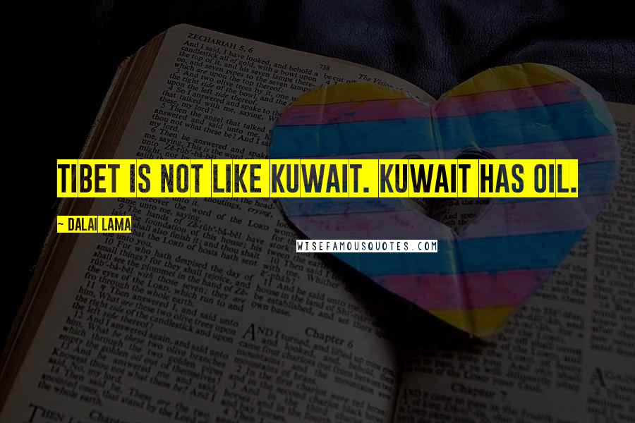 Dalai Lama Quotes: Tibet is not like Kuwait. Kuwait has oil.