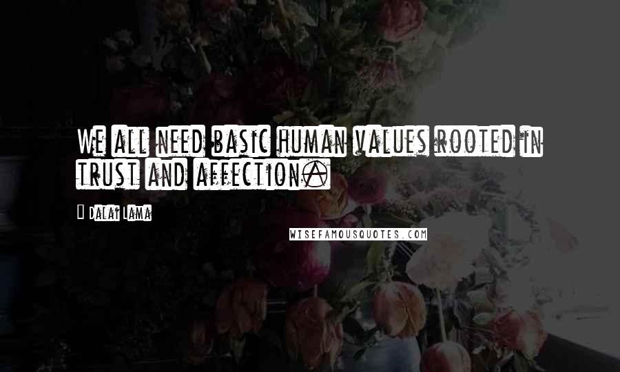 Dalai Lama Quotes: We all need basic human values rooted in trust and affection.