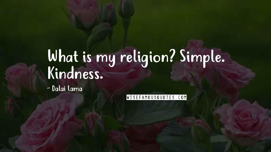 Dalai Lama Quotes: What is my religion? Simple. Kindness.