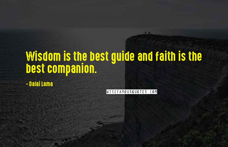 Dalai Lama Quotes: Wisdom is the best guide and faith is the best companion.