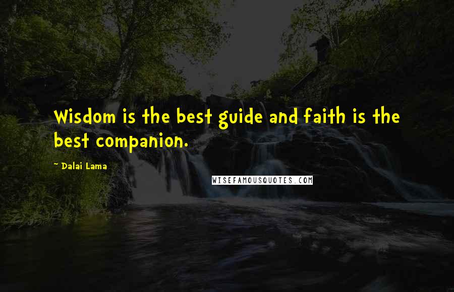 Dalai Lama Quotes: Wisdom is the best guide and faith is the best companion.