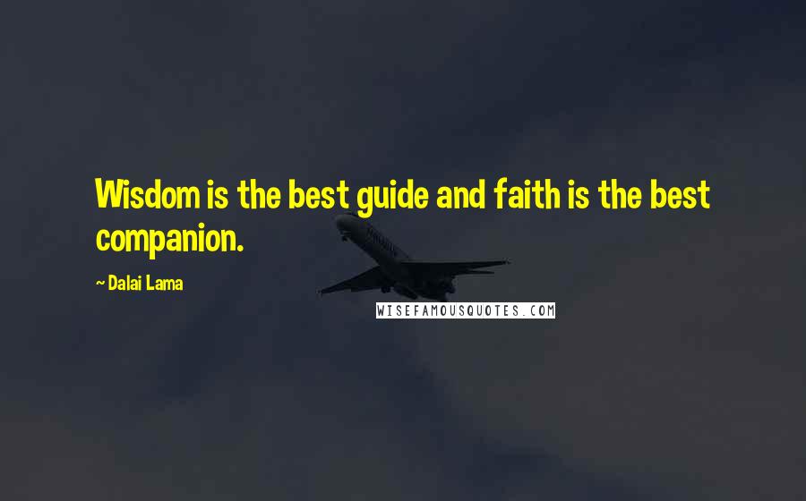 Dalai Lama Quotes: Wisdom is the best guide and faith is the best companion.
