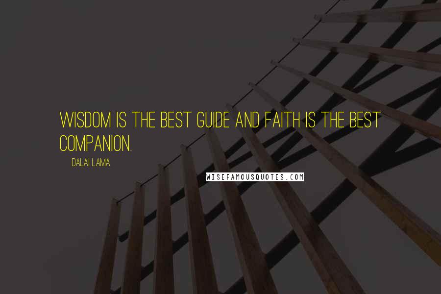 Dalai Lama Quotes: Wisdom is the best guide and faith is the best companion.