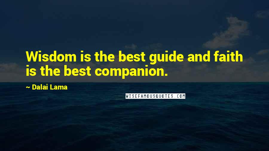Dalai Lama Quotes: Wisdom is the best guide and faith is the best companion.