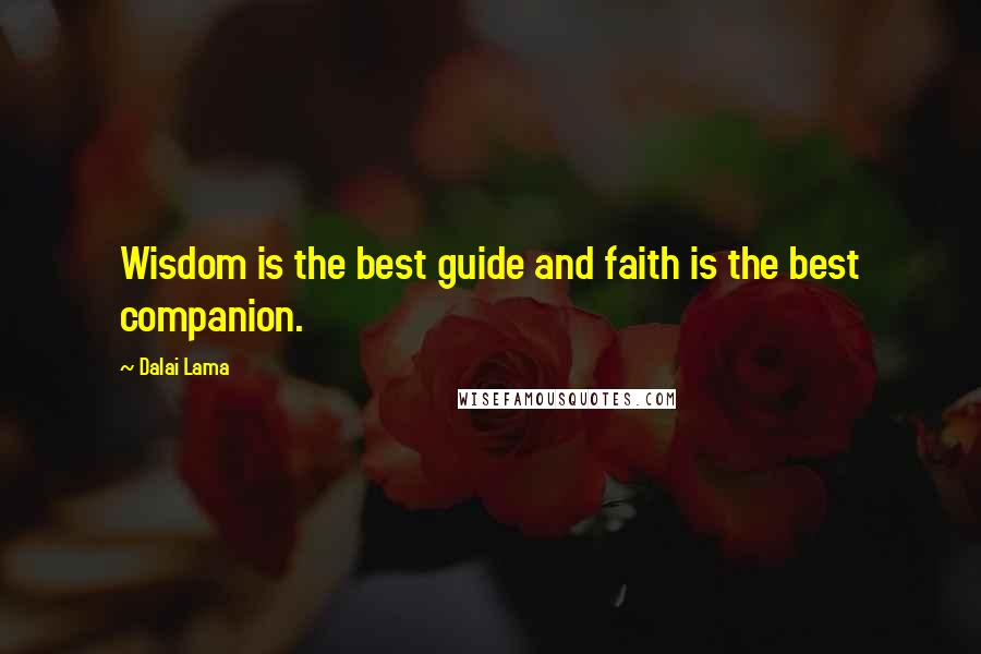 Dalai Lama Quotes: Wisdom is the best guide and faith is the best companion.