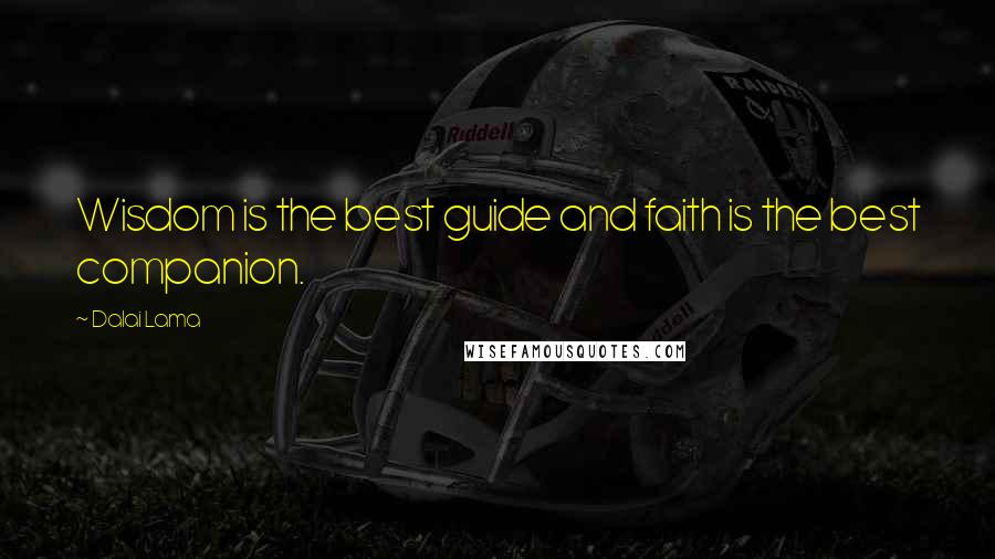 Dalai Lama Quotes: Wisdom is the best guide and faith is the best companion.