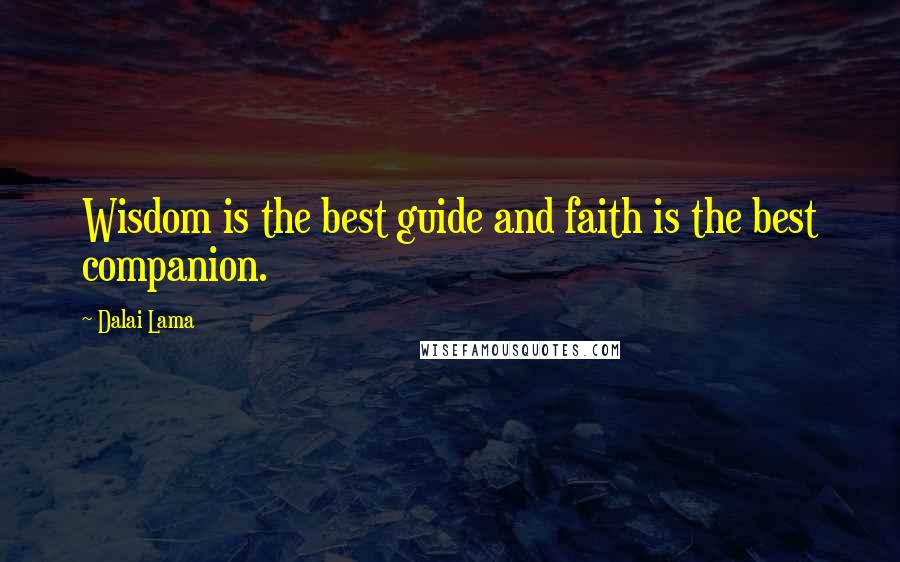 Dalai Lama Quotes: Wisdom is the best guide and faith is the best companion.