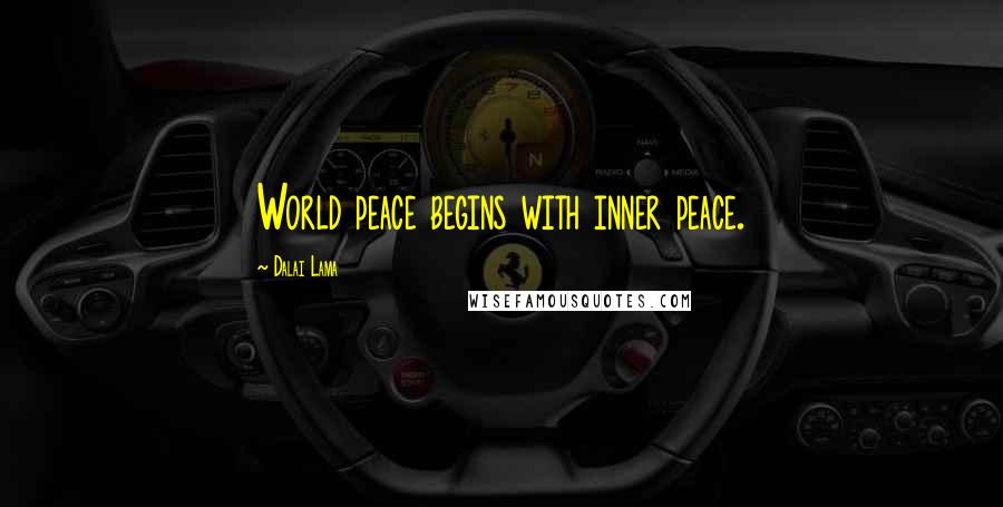 Dalai Lama Quotes: World peace begins with inner peace.