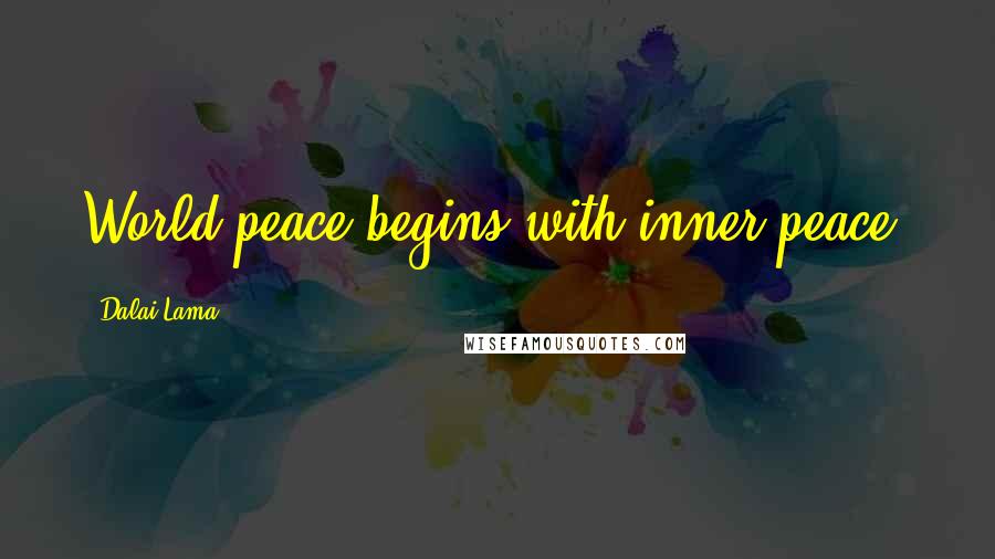 Dalai Lama Quotes: World peace begins with inner peace.