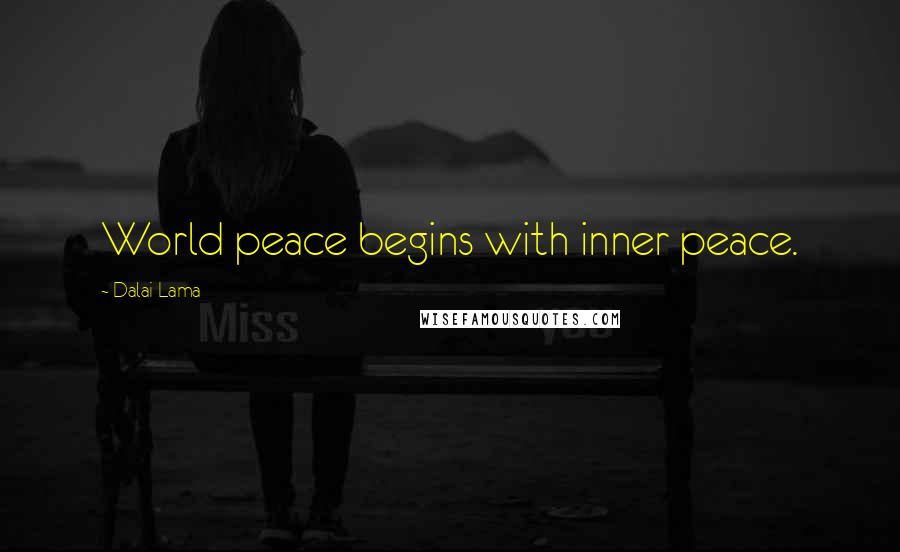 Dalai Lama Quotes: World peace begins with inner peace.