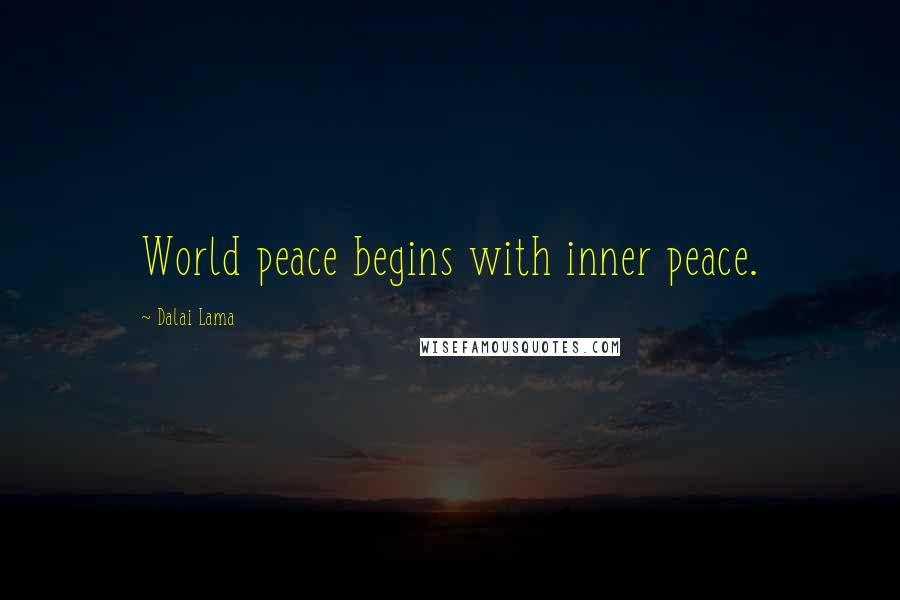 Dalai Lama Quotes: World peace begins with inner peace.