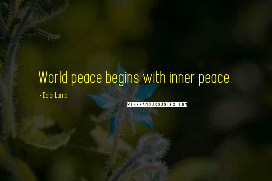 Dalai Lama Quotes: World peace begins with inner peace.