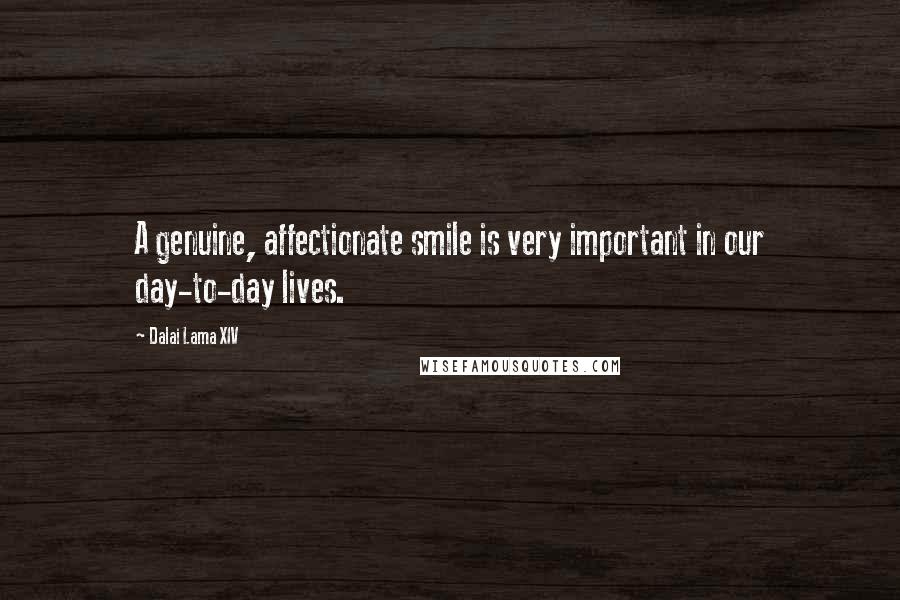 Dalai Lama XIV Quotes: A genuine, affectionate smile is very important in our day-to-day lives.