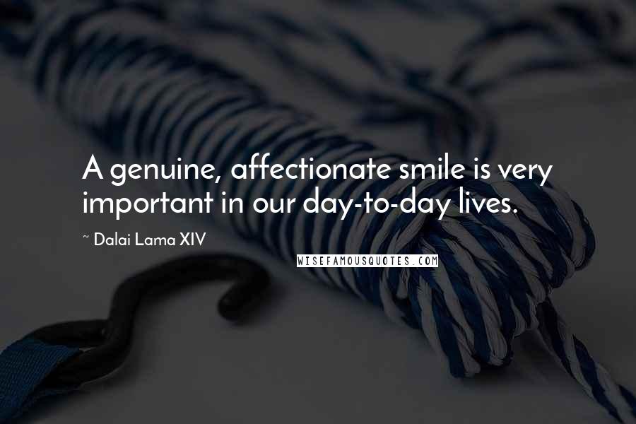 Dalai Lama XIV Quotes: A genuine, affectionate smile is very important in our day-to-day lives.