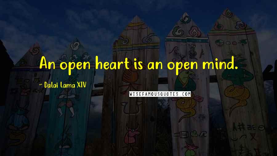Dalai Lama XIV Quotes: An open heart is an open mind.