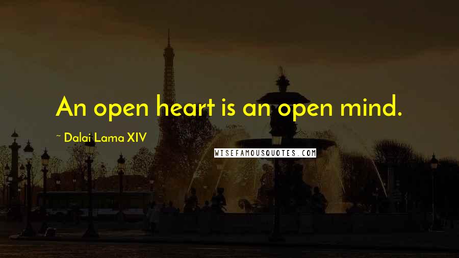Dalai Lama XIV Quotes: An open heart is an open mind.