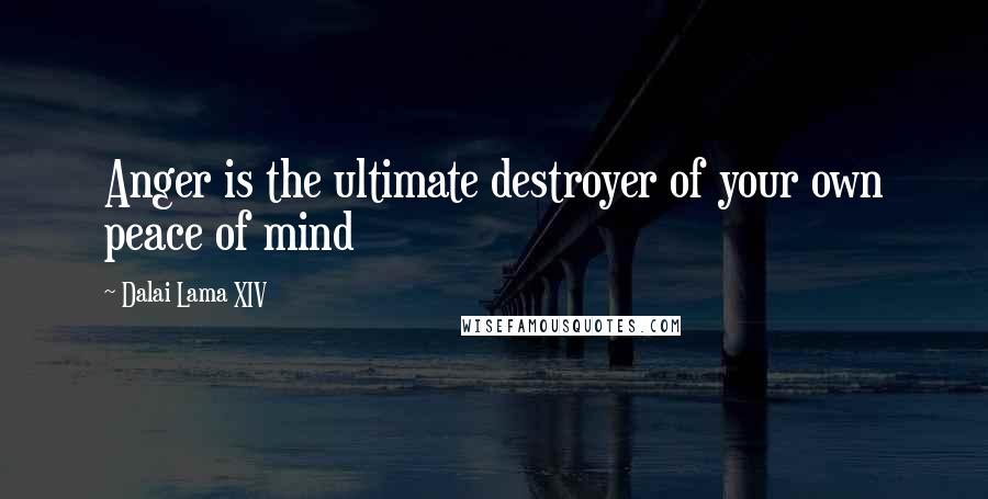 Dalai Lama XIV Quotes: Anger is the ultimate destroyer of your own peace of mind