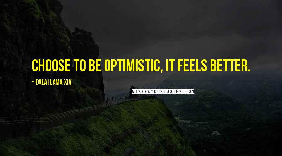 Dalai Lama XIV Quotes: Choose to be optimistic, it feels better.