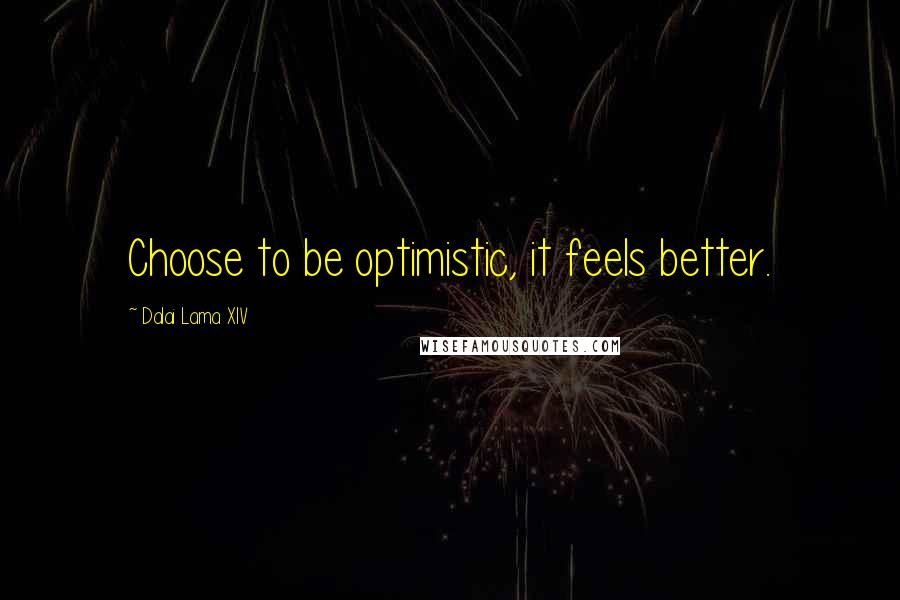 Dalai Lama XIV Quotes: Choose to be optimistic, it feels better.