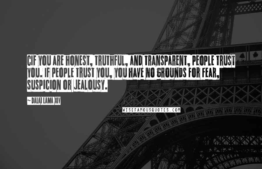 Dalai Lama XIV Quotes: CIf you are honest, truthful, and transparent, people trust you. If people trust you, you have no grounds for fear, suspicion or jealousy.