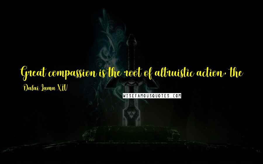 Dalai Lama XIV Quotes: Great compassion is the root of altruistic action, the object of amazement to the world;there is no greater source of help and happiness.