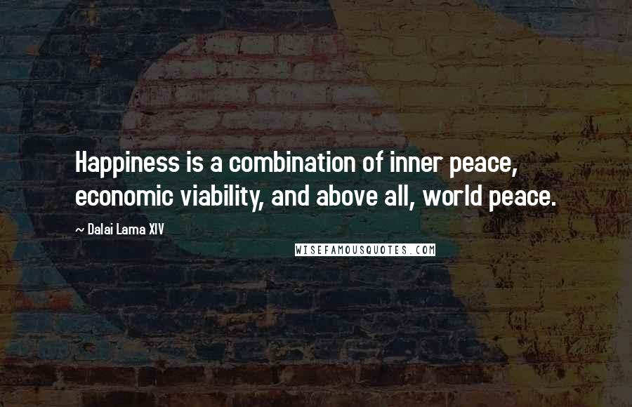 Dalai Lama XIV Quotes: Happiness is a combination of inner peace, economic viability, and above all, world peace.