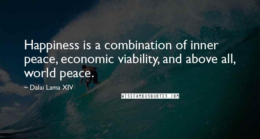 Dalai Lama XIV Quotes: Happiness is a combination of inner peace, economic viability, and above all, world peace.