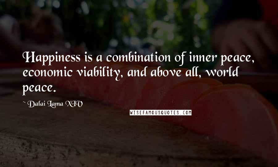 Dalai Lama XIV Quotes: Happiness is a combination of inner peace, economic viability, and above all, world peace.