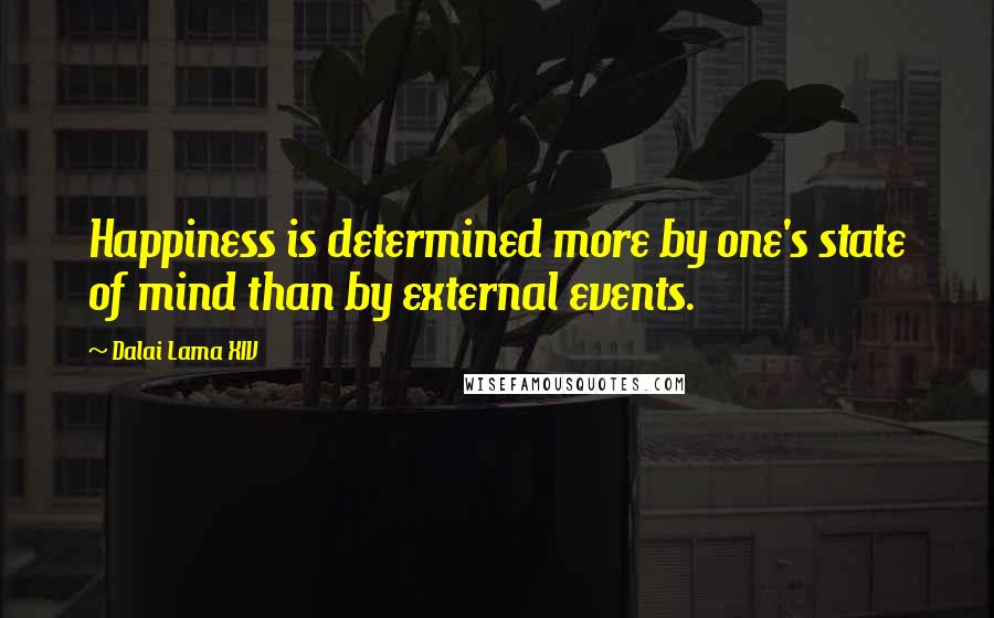 Dalai Lama XIV Quotes: Happiness is determined more by one's state of mind than by external events.