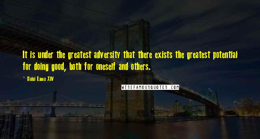 Dalai Lama XIV Quotes: It is under the greatest adversity that there exists the greatest potential for doing good, both for oneself and others.
