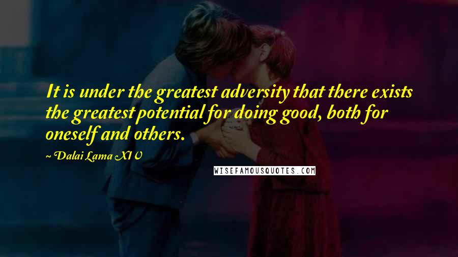 Dalai Lama XIV Quotes: It is under the greatest adversity that there exists the greatest potential for doing good, both for oneself and others.