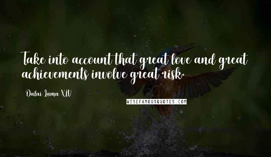 Dalai Lama XIV Quotes: Take into account that great love and great achievements involve great risk.