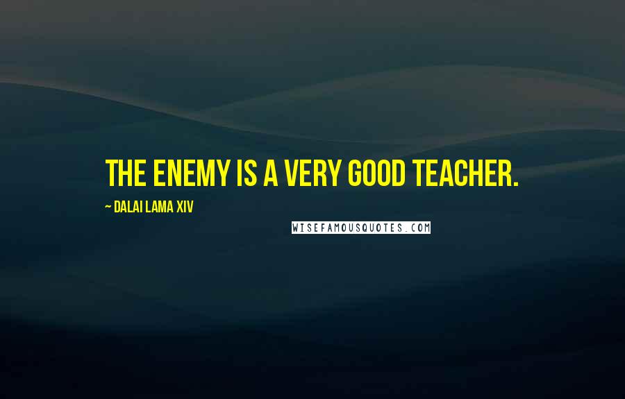 Dalai Lama XIV Quotes: The enemy is a very good teacher.