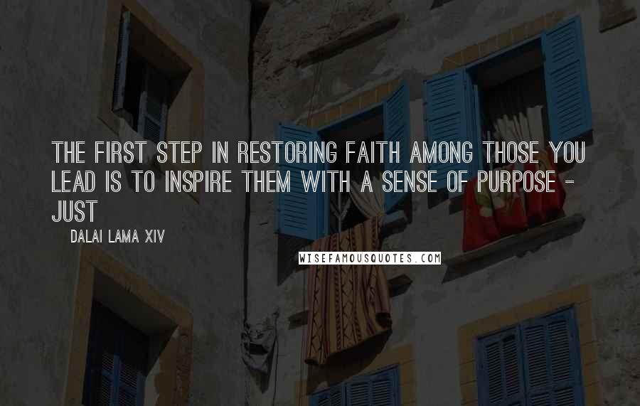 Dalai Lama XIV Quotes: The first step in restoring faith among those you lead is to inspire them with a sense of purpose - just