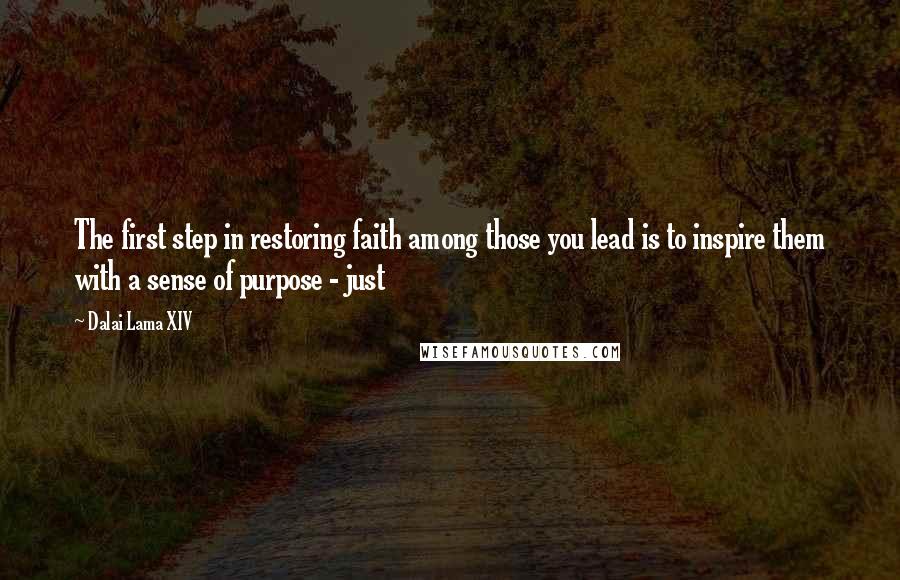 Dalai Lama XIV Quotes: The first step in restoring faith among those you lead is to inspire them with a sense of purpose - just