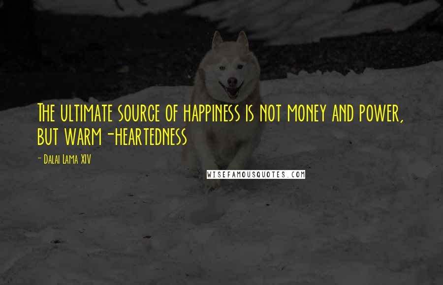Dalai Lama XIV Quotes: The ultimate source of happiness is not money and power, but warm-heartedness